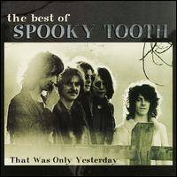 The Best Of Spooky Tooth: That Was Only Yesterday